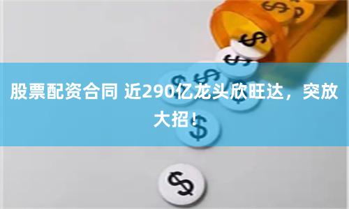 股票配资合同 近290亿龙头欣旺达，突放大招！