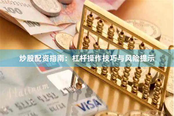 炒股配资指南:杠杆操作技巧与风险提示