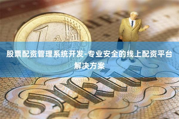 股票配资管理系统开发-专业安全的线上配资平台解决方案